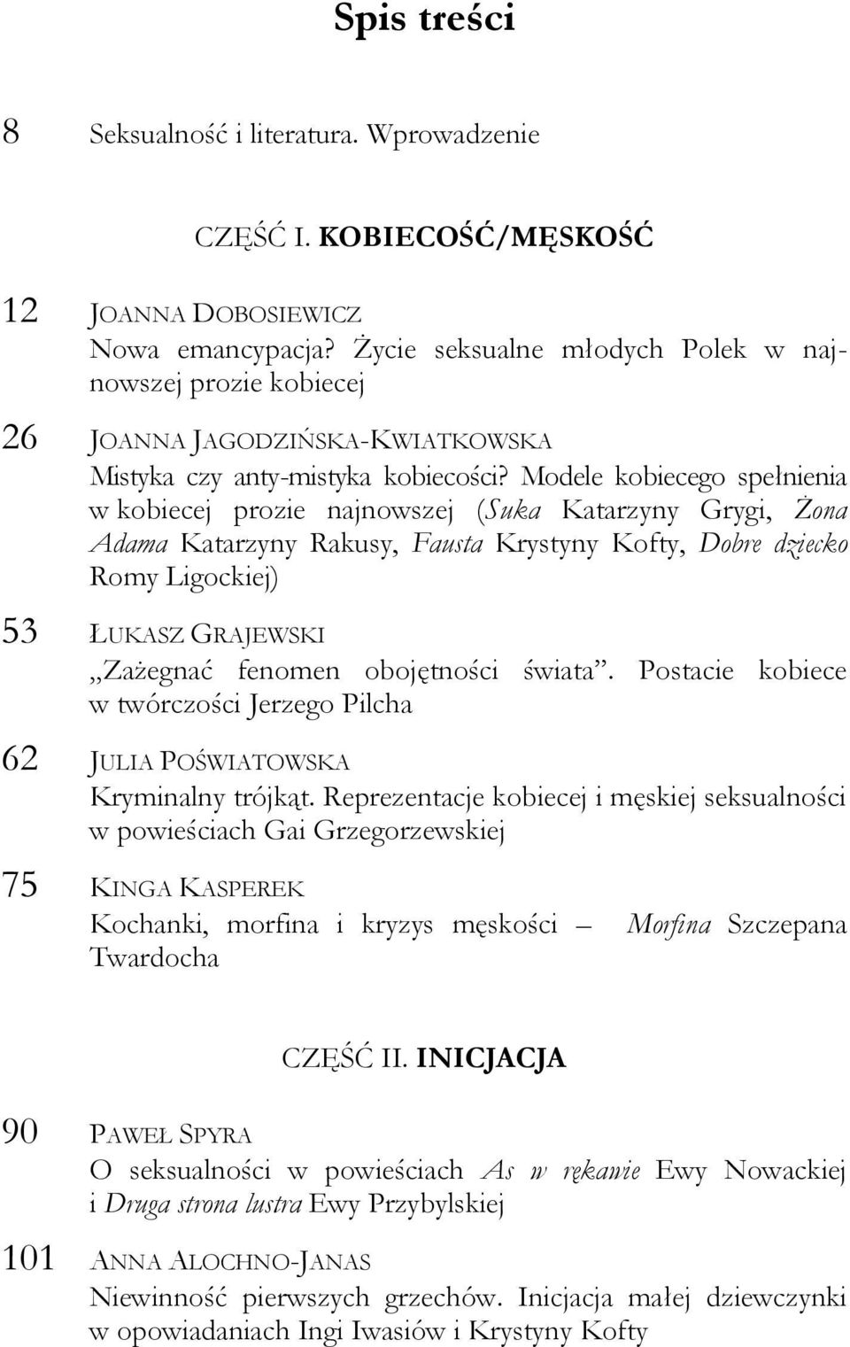 Modele kobiecego spełnienia w kobiecej prozie najnowszej (Suka Katarzyny Grygi, Żona Adama Katarzyny Rakusy, Fausta Krystyny Kofty, Dobre dziecko Romy Ligockiej) 53 ŁUKASZ GRAJEWSKI Zażegnać fenomen