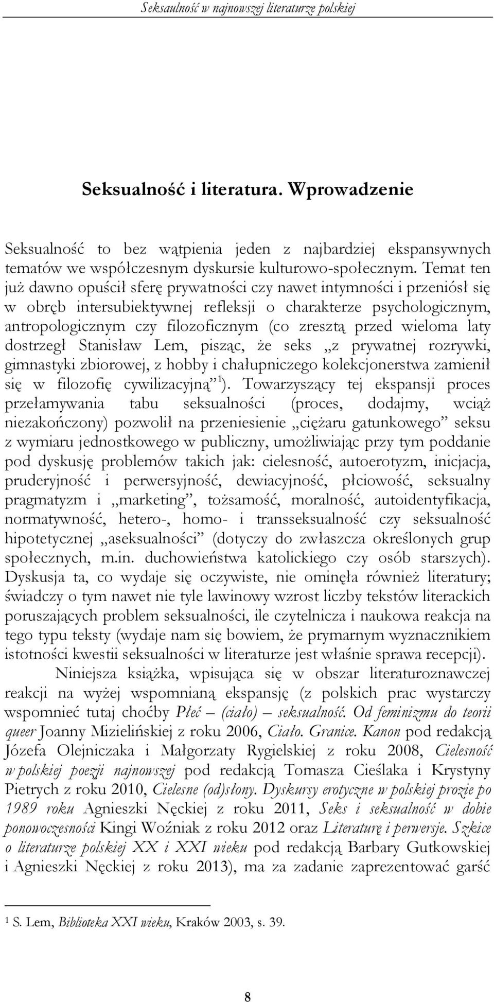 przed wieloma laty dostrzegł Stanisław Lem, pisząc, że seks z prywatnej rozrywki, gimnastyki zbiorowej, z hobby i chałupniczego kolekcjonerstwa zamienił się w filozofię cywilizacyjną 1 ).