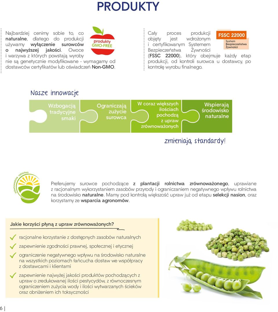 Cały proces produkcji objęty jest wdrożonym System i certyfikowanym Systemem Bezpieczeństwa Żywności (FSSC 22000), który obejmuje każdy etap produkcji, od kontroli surowca u dostawcy, po kontrolę