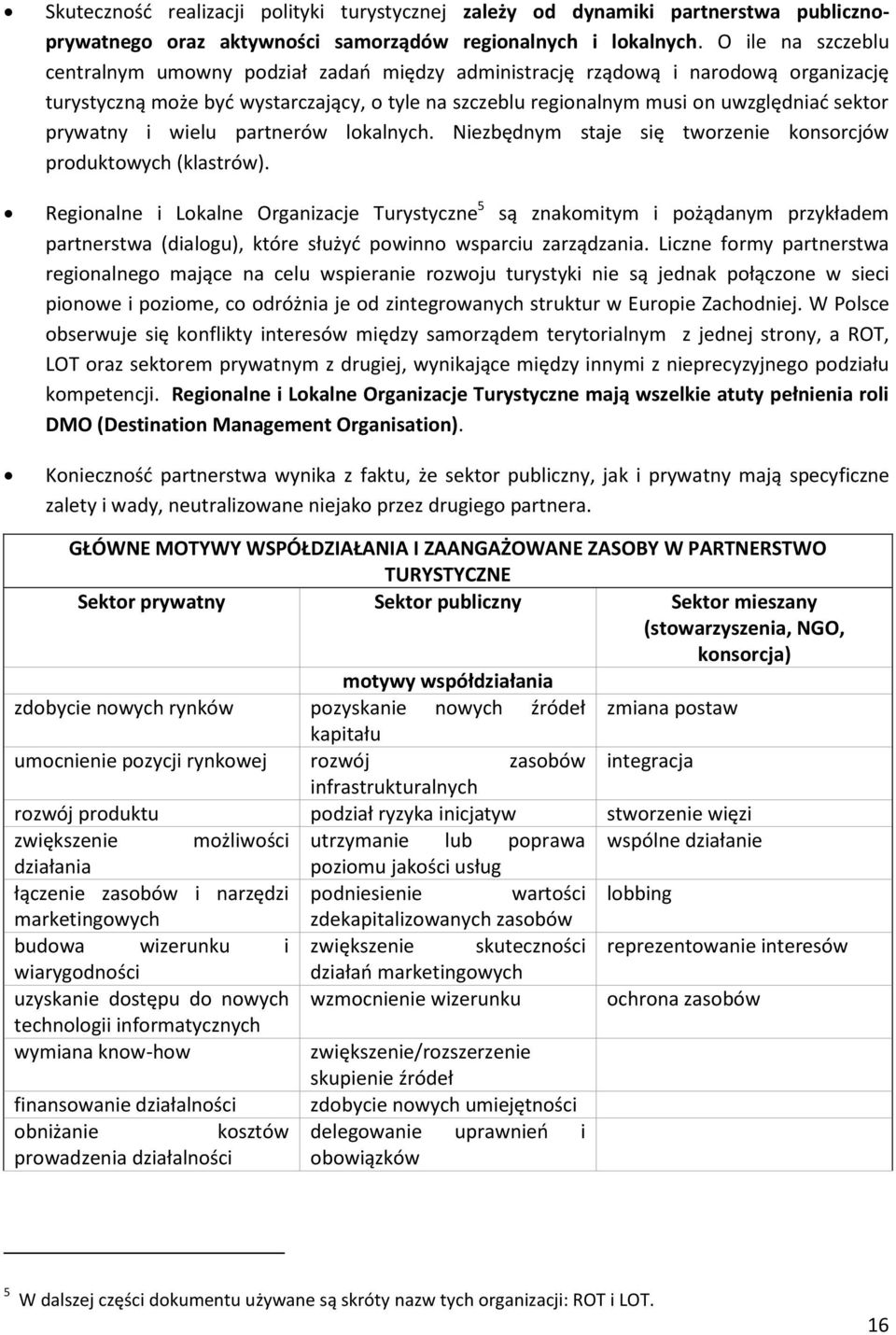 prywatny i wielu partnerów lokalnych. Niezbędnym staje się tworzenie konsorcjów produktowych (klastrów).