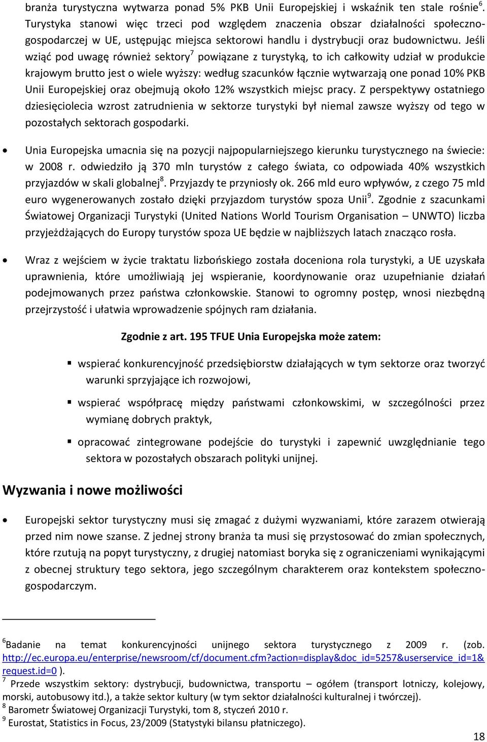 Jeśli wziąd pod uwagę również sektory 7 powiązane z turystyką, to ich całkowity udział w produkcie krajowym brutto jest o wiele wyższy: według szacunków łącznie wytwarzają one ponad 10% PKB Unii