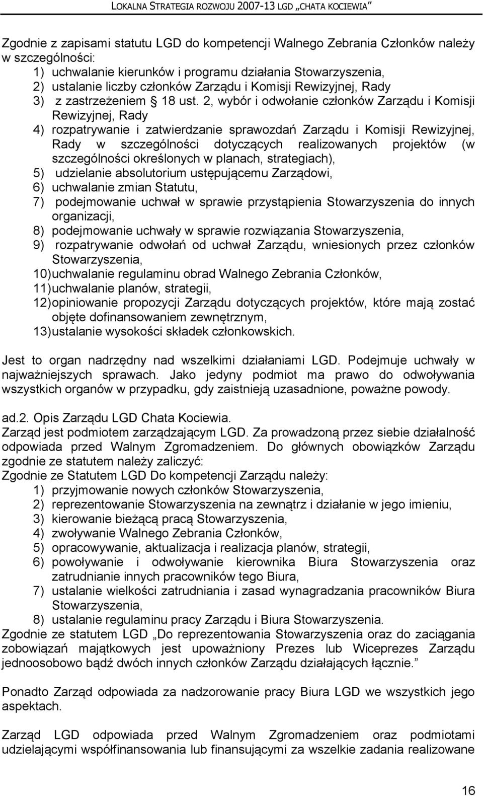 2, wybór i odwołanie członków Zarządu i Komisji Rewizyjnej, Rady 4) rozpatrywanie i zatwierdzanie sprawozdań Zarządu i Komisji Rewizyjnej, Rady w szczególności dotyczących realizowanych projektów (w