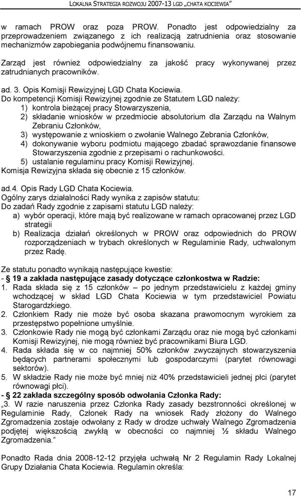 Do kompetencji Komisji Rewizyjnej zgodnie ze Statutem LGD należy: 1) kontrola bieżącej pracy Stowarzyszenia, 2) składanie wniosków w przedmiocie absolutorium dla Zarządu na Walnym Zebraniu Członków,