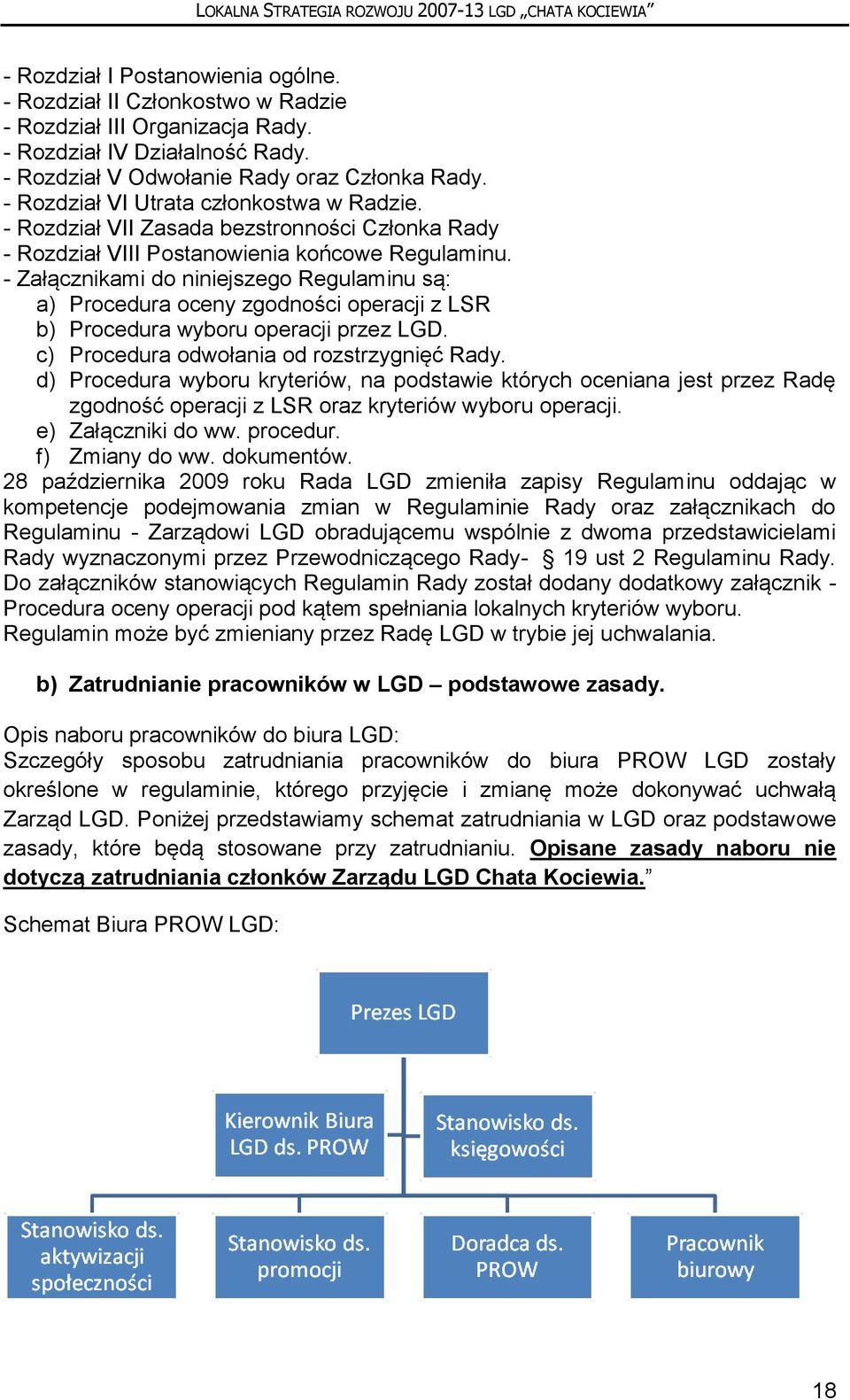 - Załącznikami do niniejszego Regulaminu są: a) Procedura oceny zgodności operacji z LSR b) Procedura wyboru operacji przez LGD. c) Procedura odwołania od rozstrzygnięć Rady.