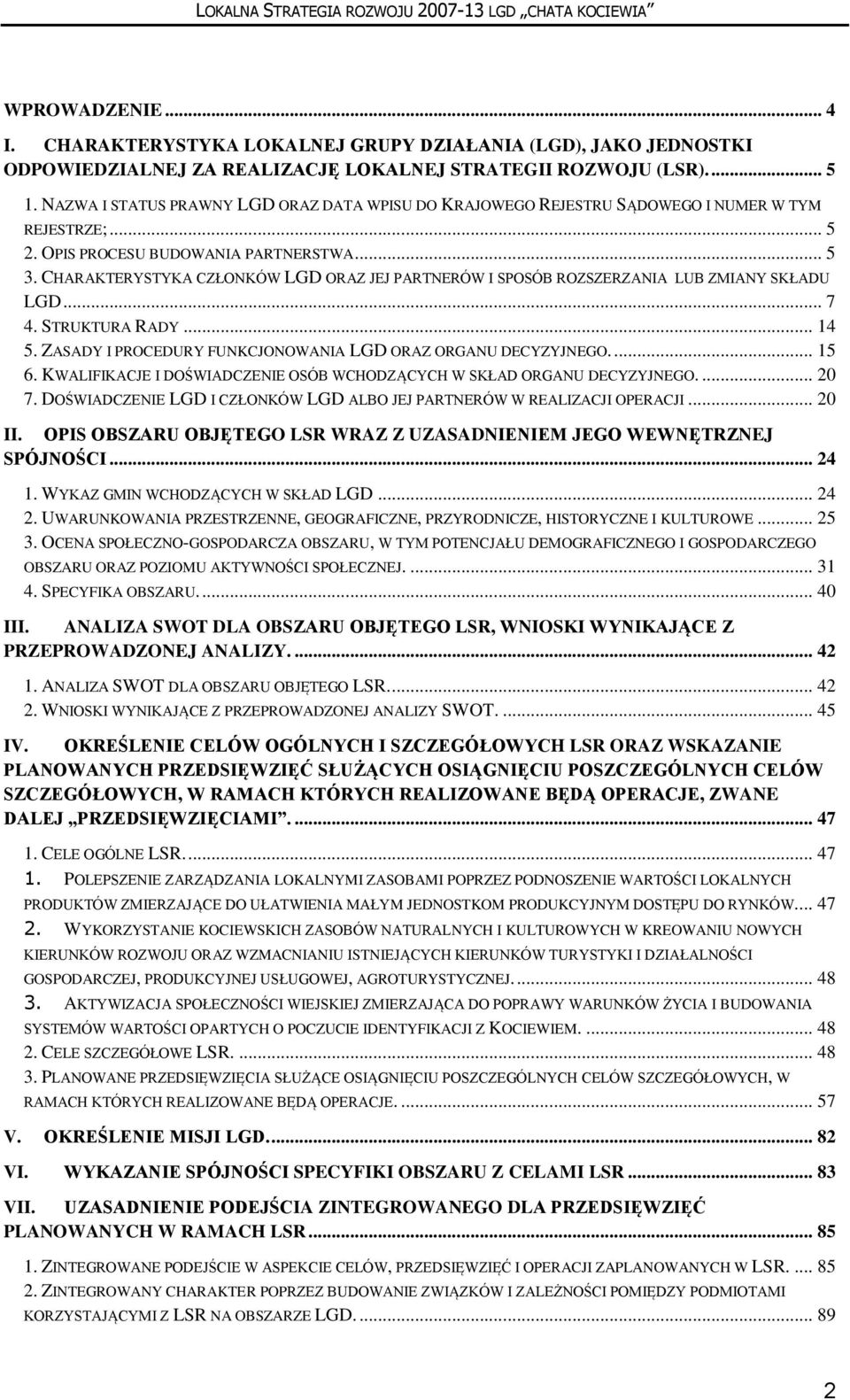 CHARAKTERYSTYKA CZŁONKÓW LGD ORAZ JEJ PARTNERÓW I SPOSÓB ROZSZERZANIA LUB ZMIANY SKŁADU LGD... 7 4. STRUKTURA RADY... 14 5. ZASADY I PROCEDURY FUNKCJONOWANIA LGD ORAZ ORGANU DECYZYJNEGO.... 15 6.