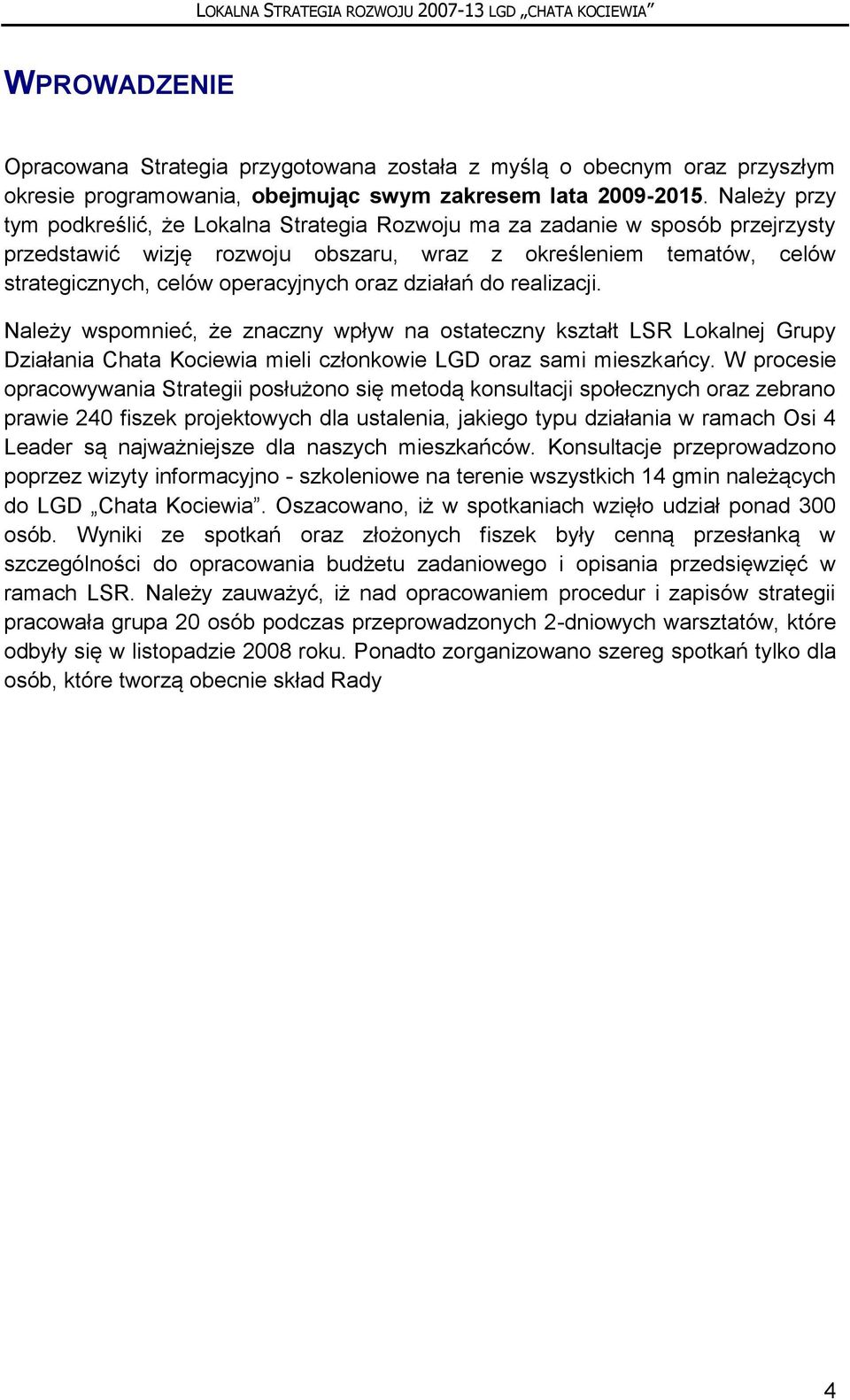 oraz działań do realizacji. Należy wspomnieć, że znaczny wpływ na ostateczny kształt LSR Lokalnej Grupy Działania Chata Kociewia mieli członkowie LGD oraz sami mieszkańcy.