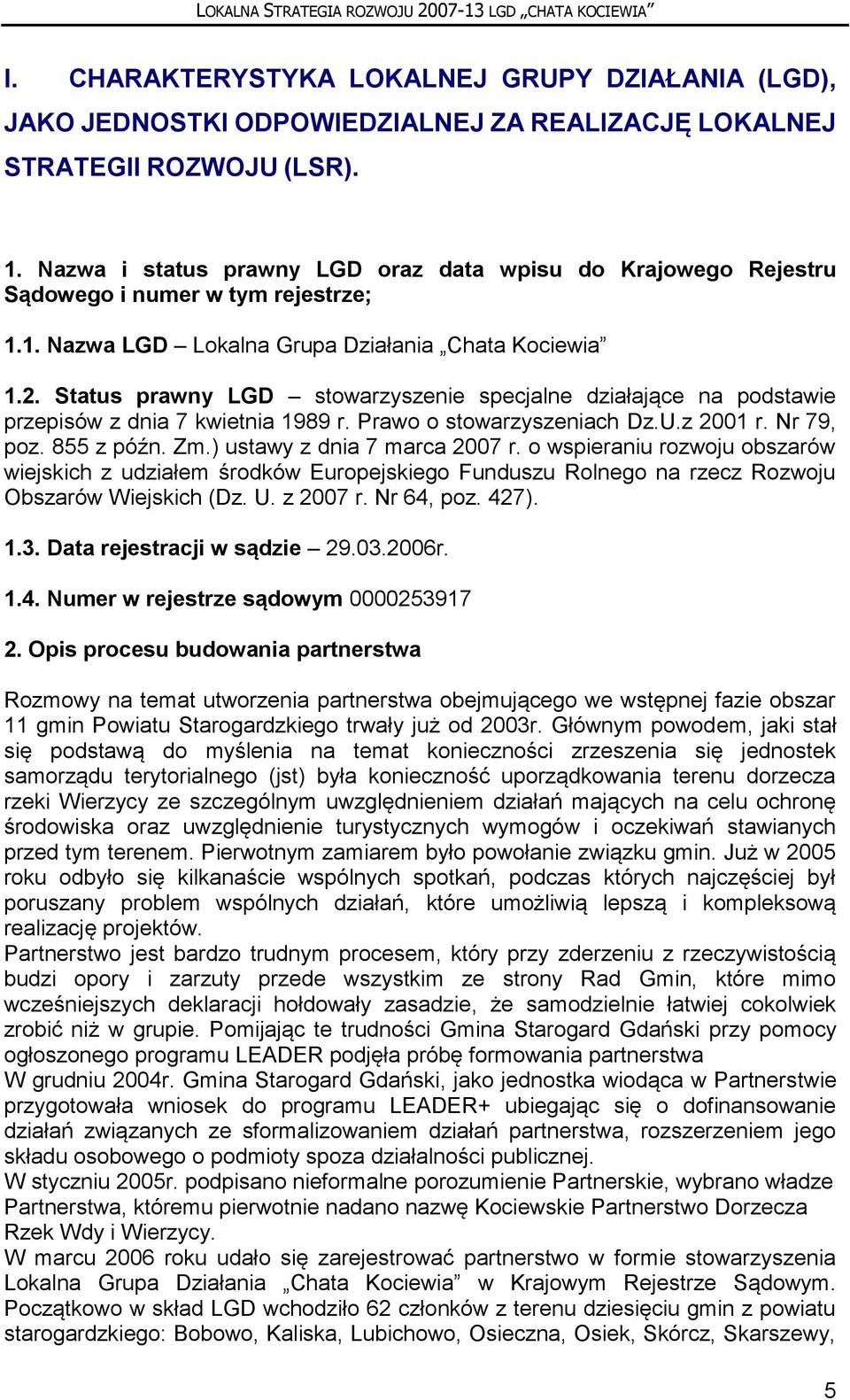 Status prawny LGD stowarzyszenie specjalne działające na podstawie przepisów z dnia 7 kwietnia 1989 r. Prawo o stowarzyszeniach Dz.U.z 2001 r. Nr 79, poz. 855 z późn. Zm.