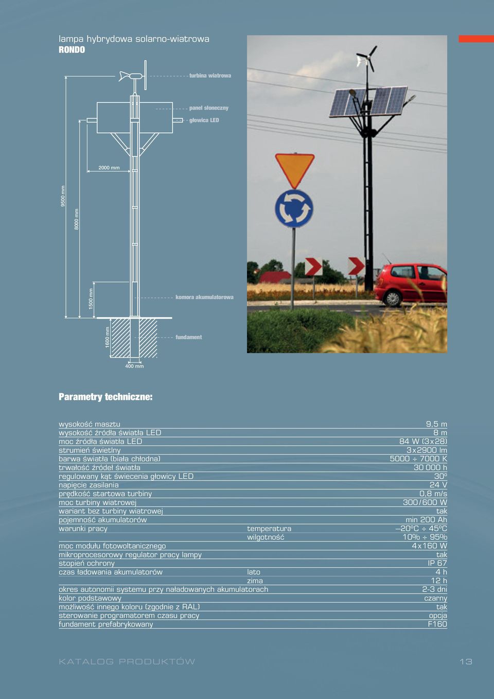 świecenia głowicy LED 30º napięcie zasilania 24 V prędkość startowa turbiny 0,8 m/s moc turbiny wiatrowej 300 / 600 W wariant bez turbiny wiatrowej tak pojemność akumulatorów min 200 Ah warunki pracy