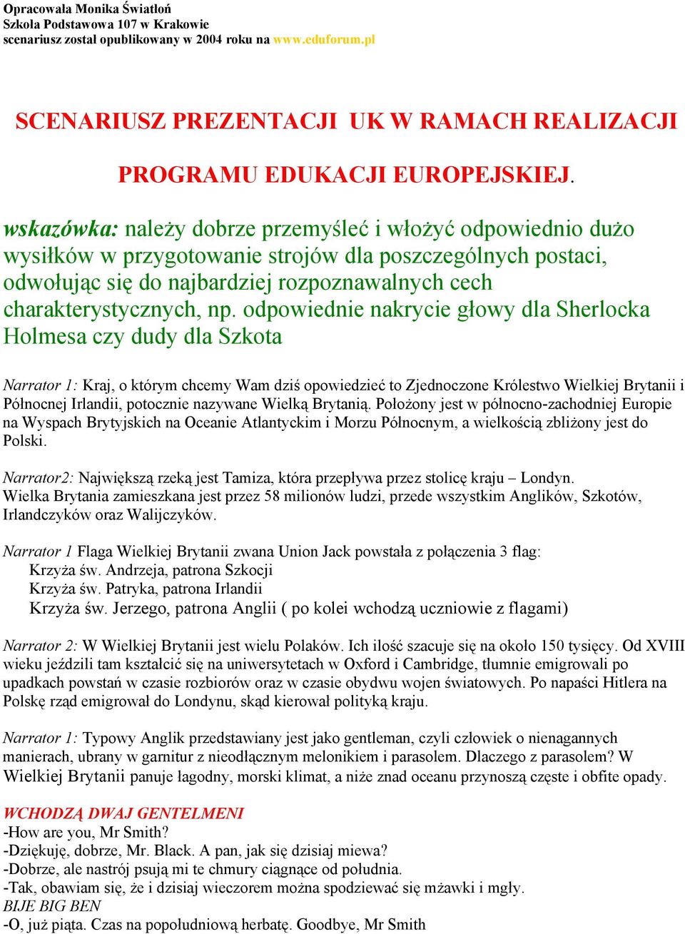 odpowiednie nakrycie głowy dla Sherlocka Holmesa czy dudy dla Szkota Narrator 1: Kraj, o którym chcemy Wam dziś opowiedzieć to Zjednoczone Królestwo Wielkiej Brytanii i Północnej Irlandii, potocznie