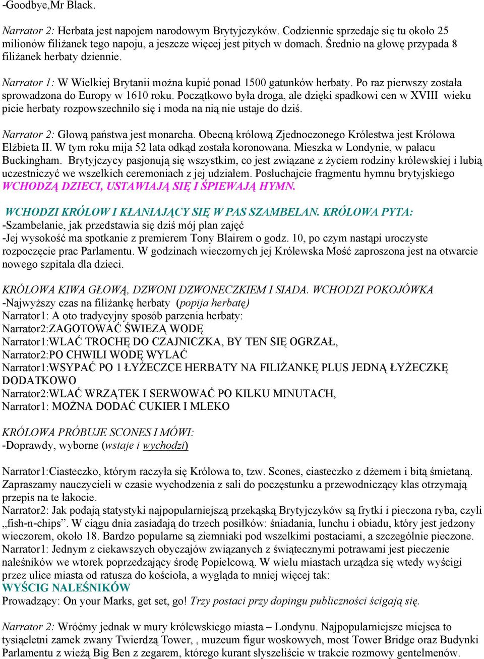 Początkowo była droga, ale dzięki spadkowi cen w XVIII wieku picie herbaty rozpowszechniło się i moda na nią nie ustaje do dziś. Narrator 2: Głową państwa jest monarcha.