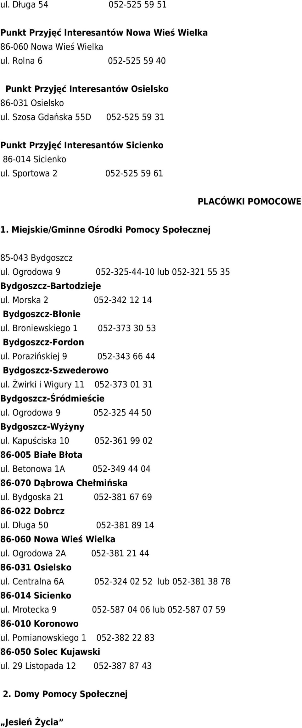 Ogrodowa 9 052-325-44-10 lub 052-321 55 35 Bydgoszcz-Bartodzieje ul. Morska 2 052-342 12 14 Bydgoszcz-Błonie ul. Broniewskiego 1 052-373 30 53 Bydgoszcz-Fordon ul.