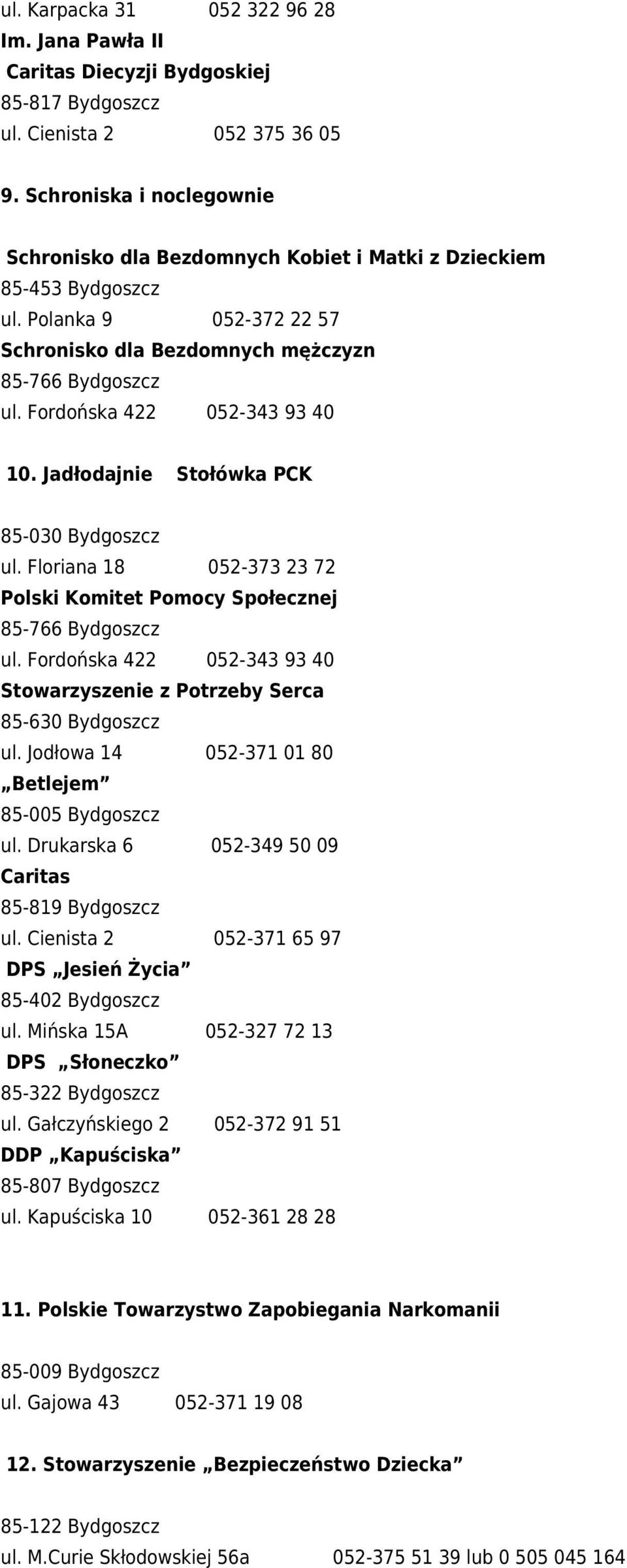 Fordońska 422 052-343 93 40 10. Jadłodajnie Stołówka PCK 85-030 Bydgoszcz ul. Floriana 18 052-373 23 72 Polski Komitet Pomocy Społecznej 85-766 Bydgoszcz ul.