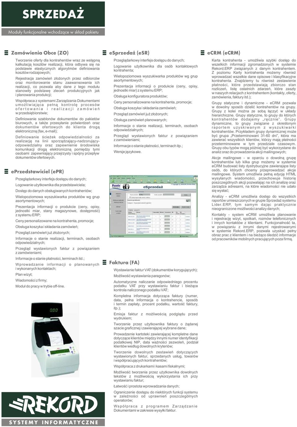 zleceñ produkcyjnych jak i planowania produkcji; Wspó³praca z systemami Zarz¹dzania Dokumentami umo liwiaj¹ca pe³n¹ kontrolê procesów ofertowania i realizacji zamówieñ w przedsiêbiorstwie;