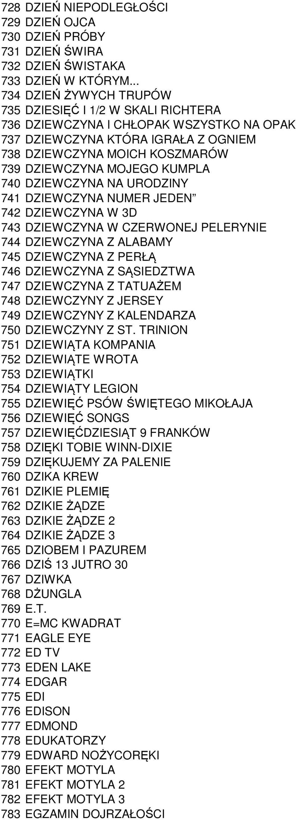 KUMPLA 740 DZIEWCZYNA NA URODZINY 741 DZIEWCZYNA NUMER JEDEN 742 DZIEWCZYNA W 3D 743 DZIEWCZYNA W CZERWONEJ PELERYNIE 744 DZIEWCZYNA Z ALABAMY 745 DZIEWCZYNA Z PERŁĄ 746 DZIEWCZYNA Z SĄSIEDZTWA 747