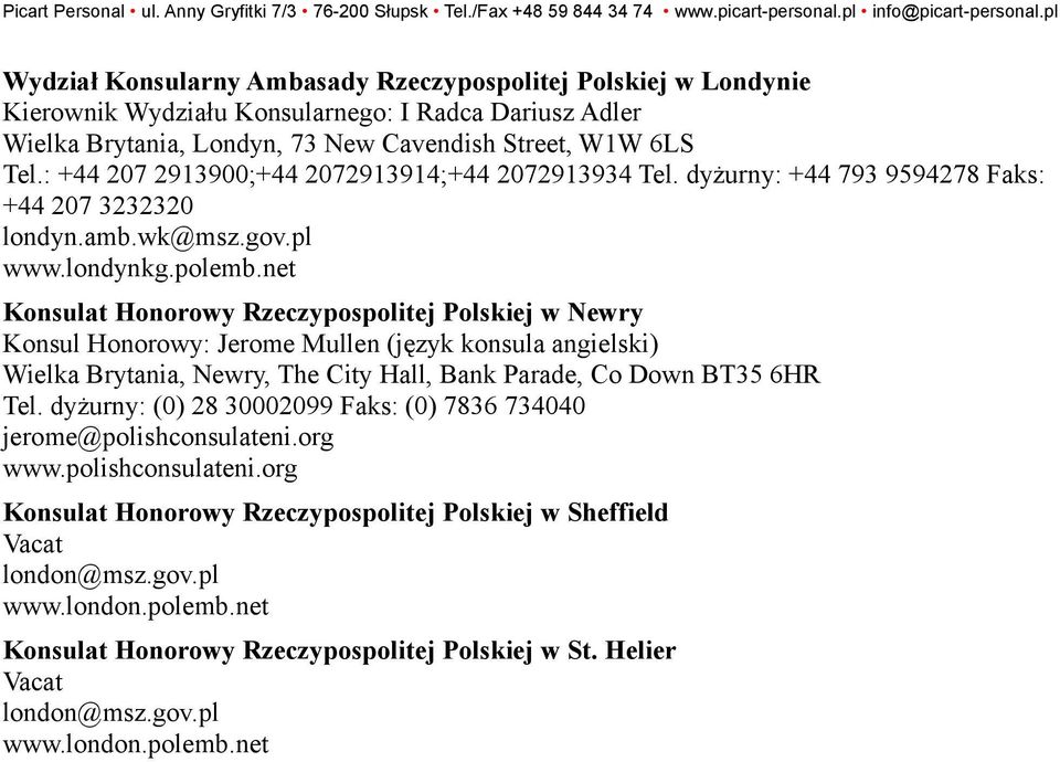 net Konsulat Honorowy Rzeczypospolitej Polskiej w Newry Konsul Honorowy: Jerome Mullen (język konsula angielski) Wielka Brytania, Newry, The City Hall, Bank Parade, Co Down BT35 6HR Tel.