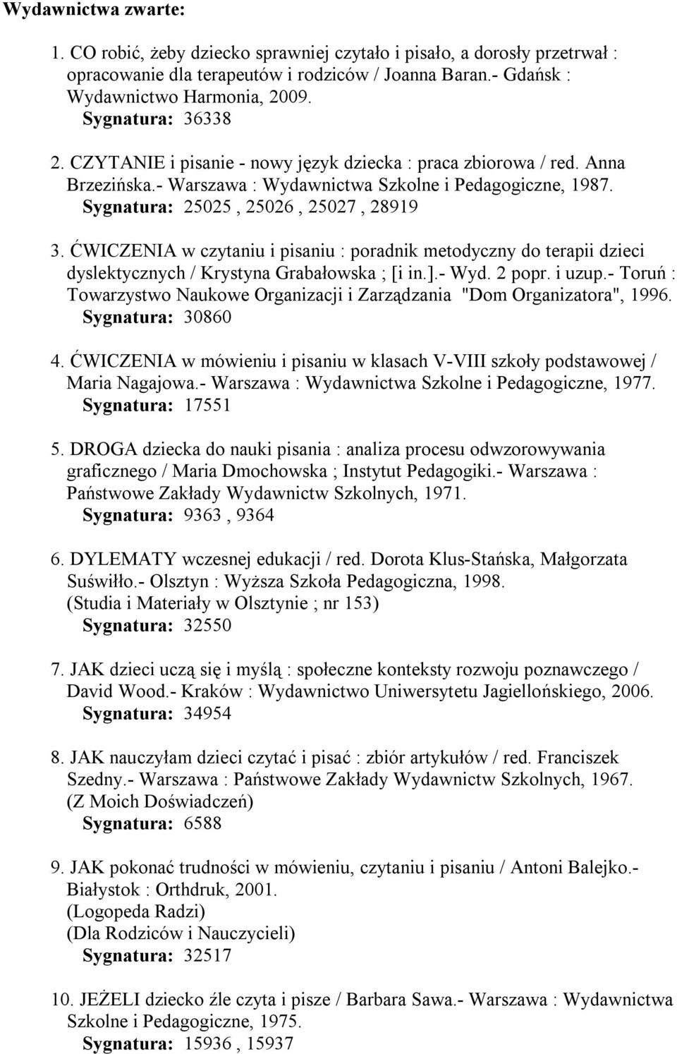 ĆWICZENIA w czytaniu i pisaniu : poradnik metodyczny do terapii dzieci dyslektycznych / Krystyna Grabałowska ; [i in.].- Wyd. 2 popr. i uzup.