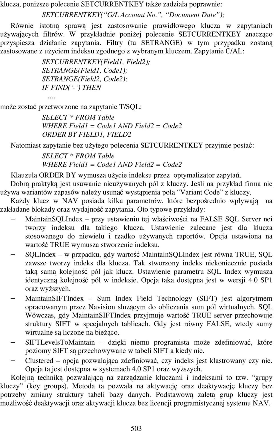 W przykładnie poniżej polecenie SETCURRENTKEY znacząco przyspiesza działanie zapytania. Filtry (tu SETRANGE) w tym przypadku zostaną zastosowane z użyciem indeksu zgodnego z wybranym kluczem.