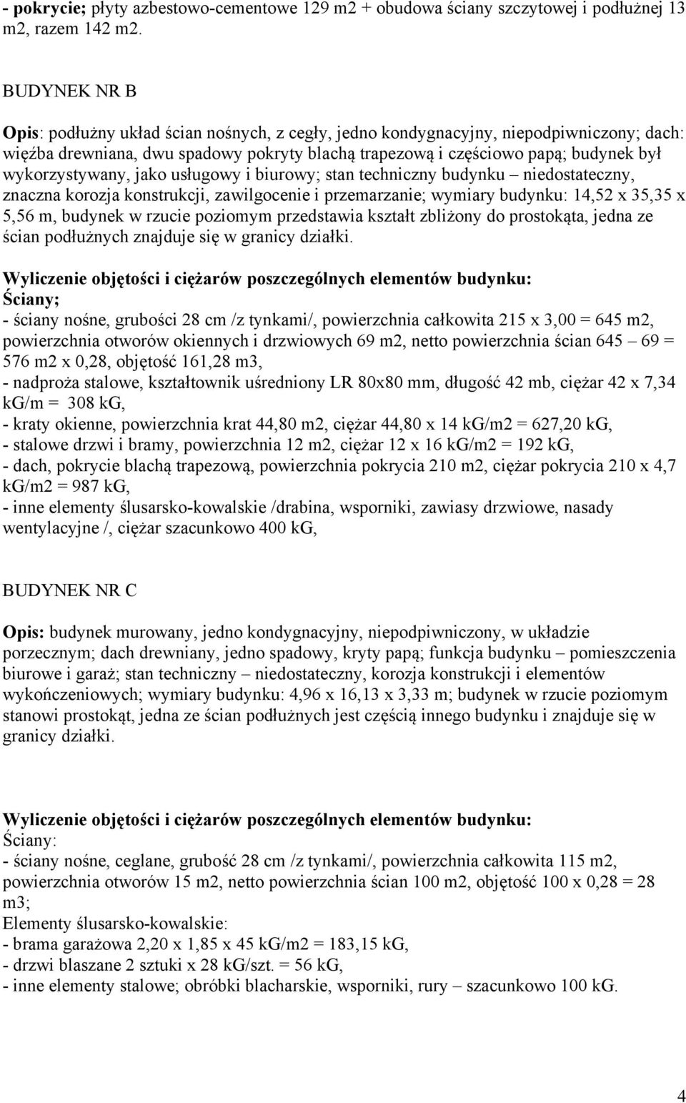 wykorzystywany, jako usługowy i biurowy; stan techniczny budynku niedostateczny, znaczna korozja konstrukcji, zawilgocenie i przemarzanie; wymiary budynku: 14,52 x 35,35 x 5,56 m, budynek w rzucie