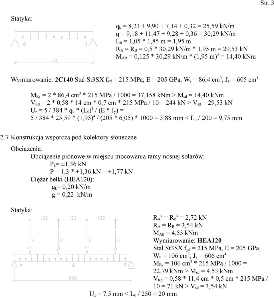 Rd = 2 * 0,58 * 14 cm * 0,7 cm * 215 MPa / 10 = 244 kn > V sd = 29,53 kn U z = 5 / 384 * q k * (L 0 ) 4 / (E * J y ) = 5 / 384 * 25,59 * (1,95) 4 / (205 * 6,05) * 1000 = 3,88 mm < L 0 / 200 = 9,75 mm