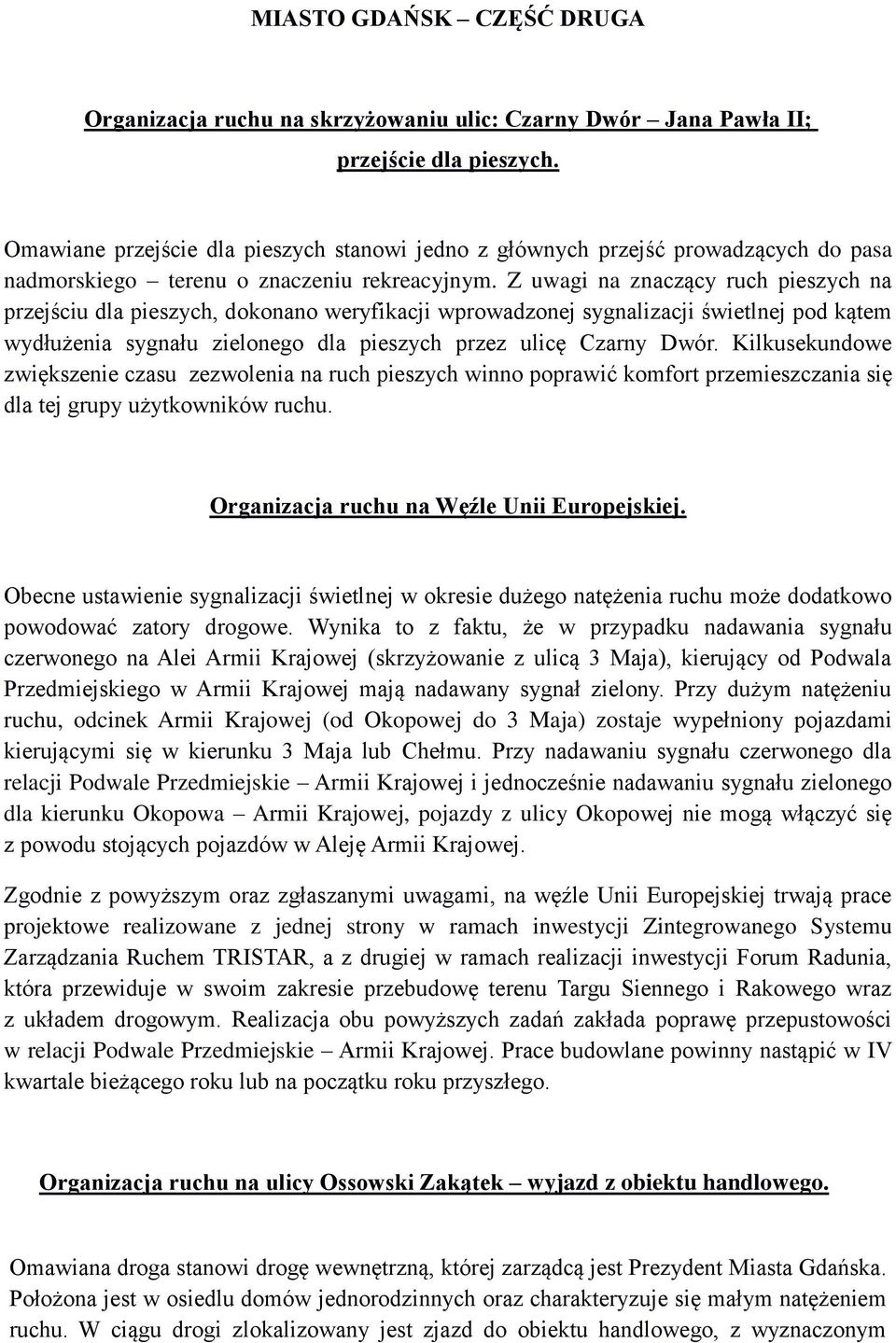 Z uwagi na znaczący ruch pieszych na przejściu dla pieszych, dokonano weryfikacji wprowadzonej sygnalizacji świetlnej pod kątem wydłużenia sygnału zielonego dla pieszych przez ulicę Czarny Dwór.