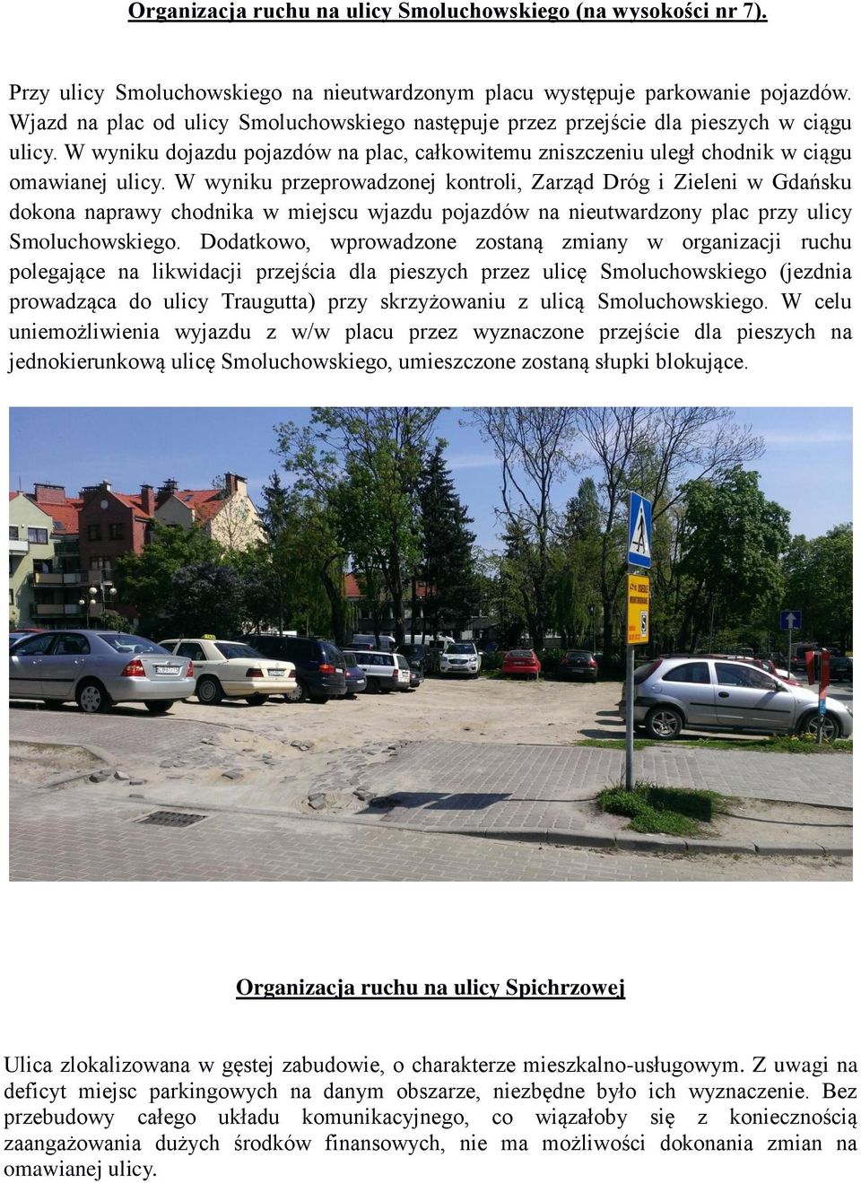 W wyniku przeprowadzonej kontroli, Zarząd Dróg i Zieleni w Gdańsku dokona naprawy chodnika w miejscu wjazdu pojazdów na nieutwardzony plac przy ulicy Smoluchowskiego.