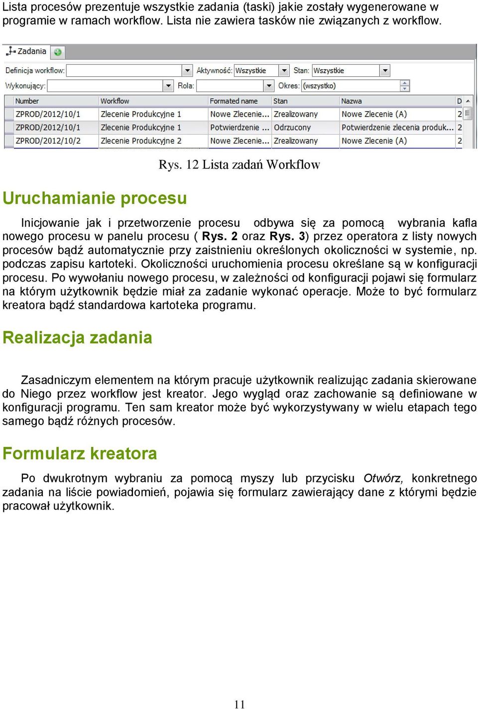 3) przez operatora z listy nowych procesów bądź automatycznie przy zaistnieniu określonych okoliczności w systemie, np. podczas zapisu kartoteki.