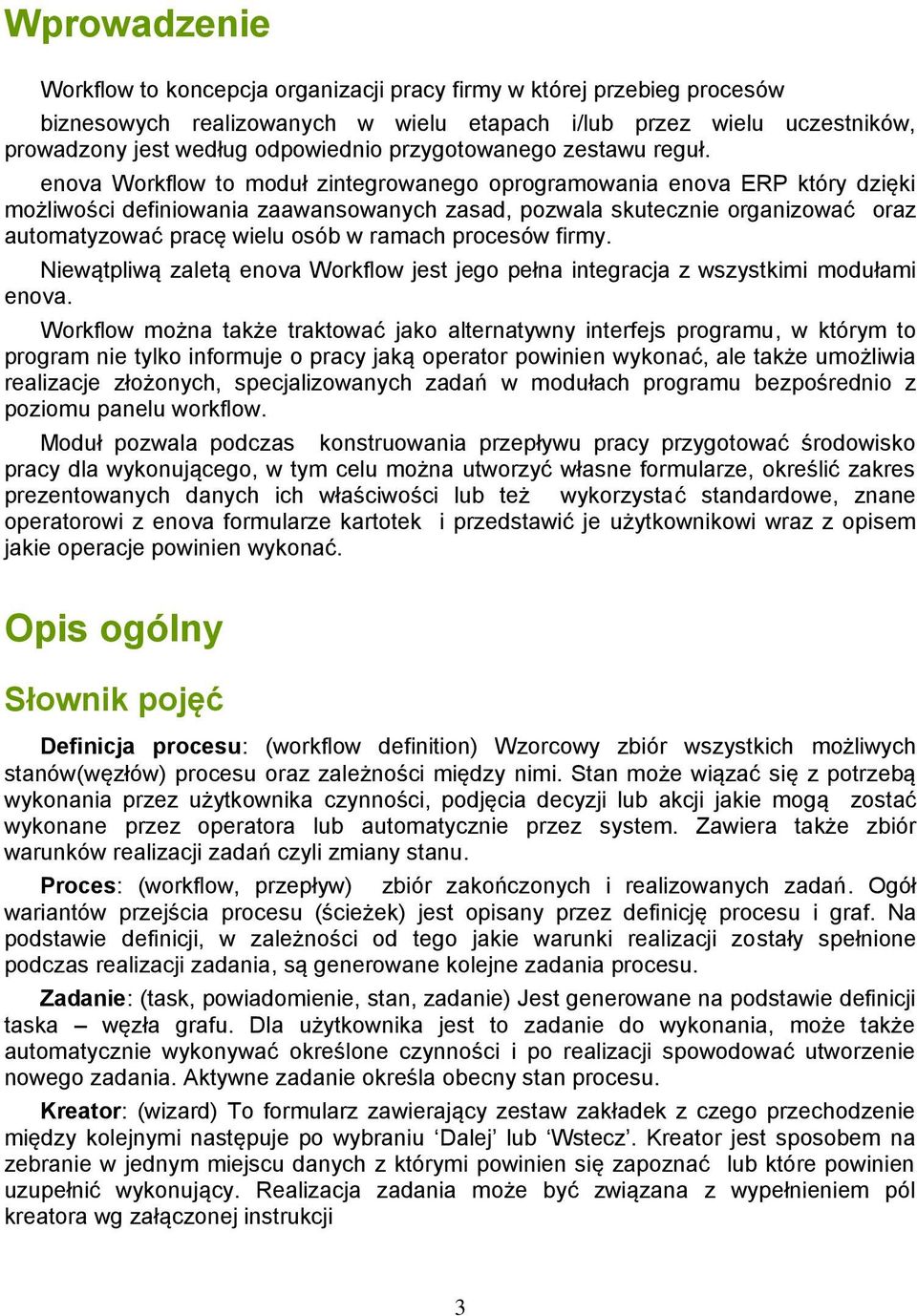 enova Workflow to moduł zintegrowanego oprogramowania enova ERP który dzięki możliwości definiowania zaawansowanych zasad, pozwala skutecznie organizować oraz automatyzować pracę wielu osób w ramach