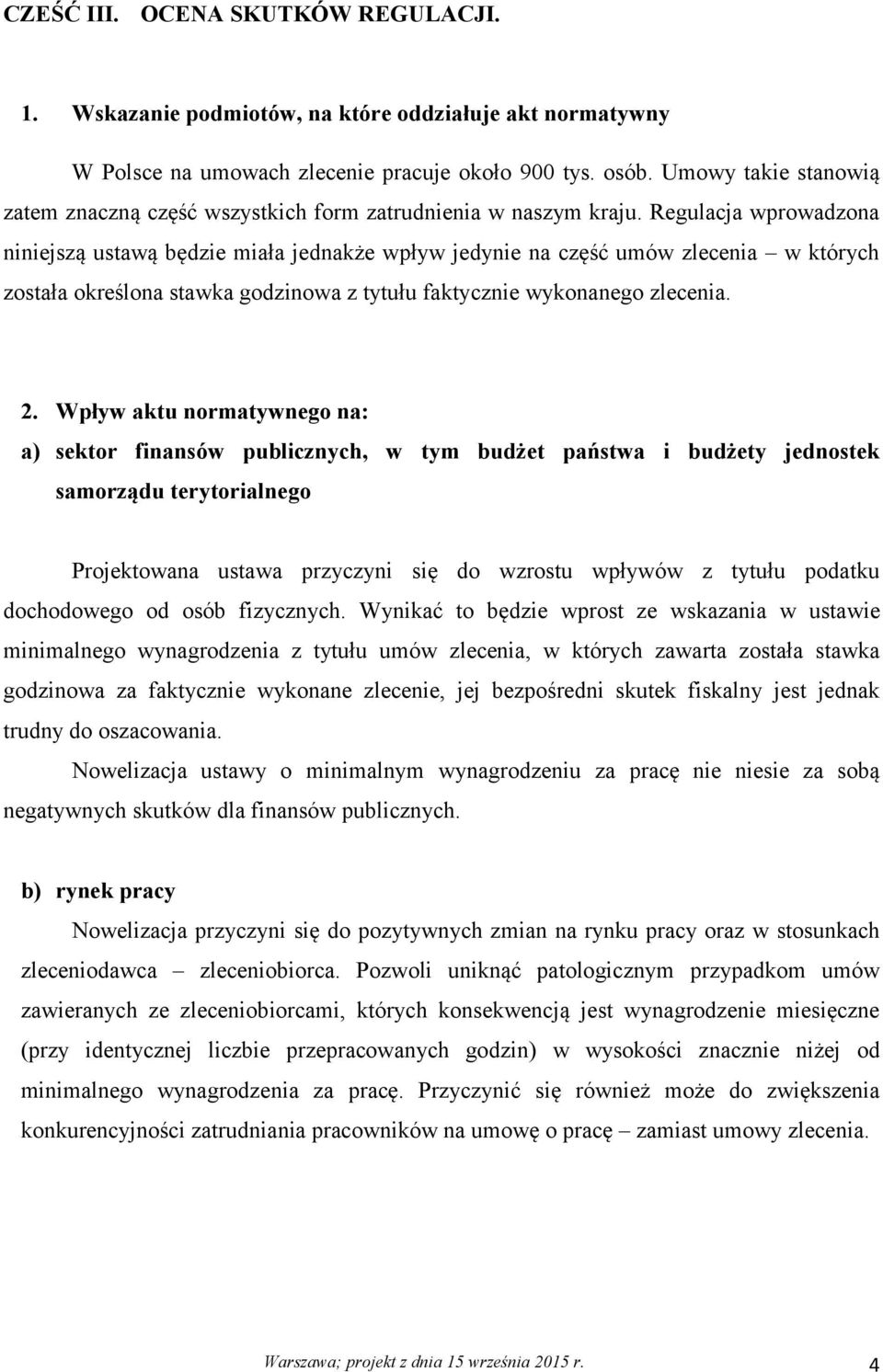 Regulacja wprowadzona niniejszą ustawą będzie miała jednakże wpływ jedynie na część umów zlecenia w których została określona stawka godzinowa z tytułu faktycznie wykonanego zlecenia. 2.