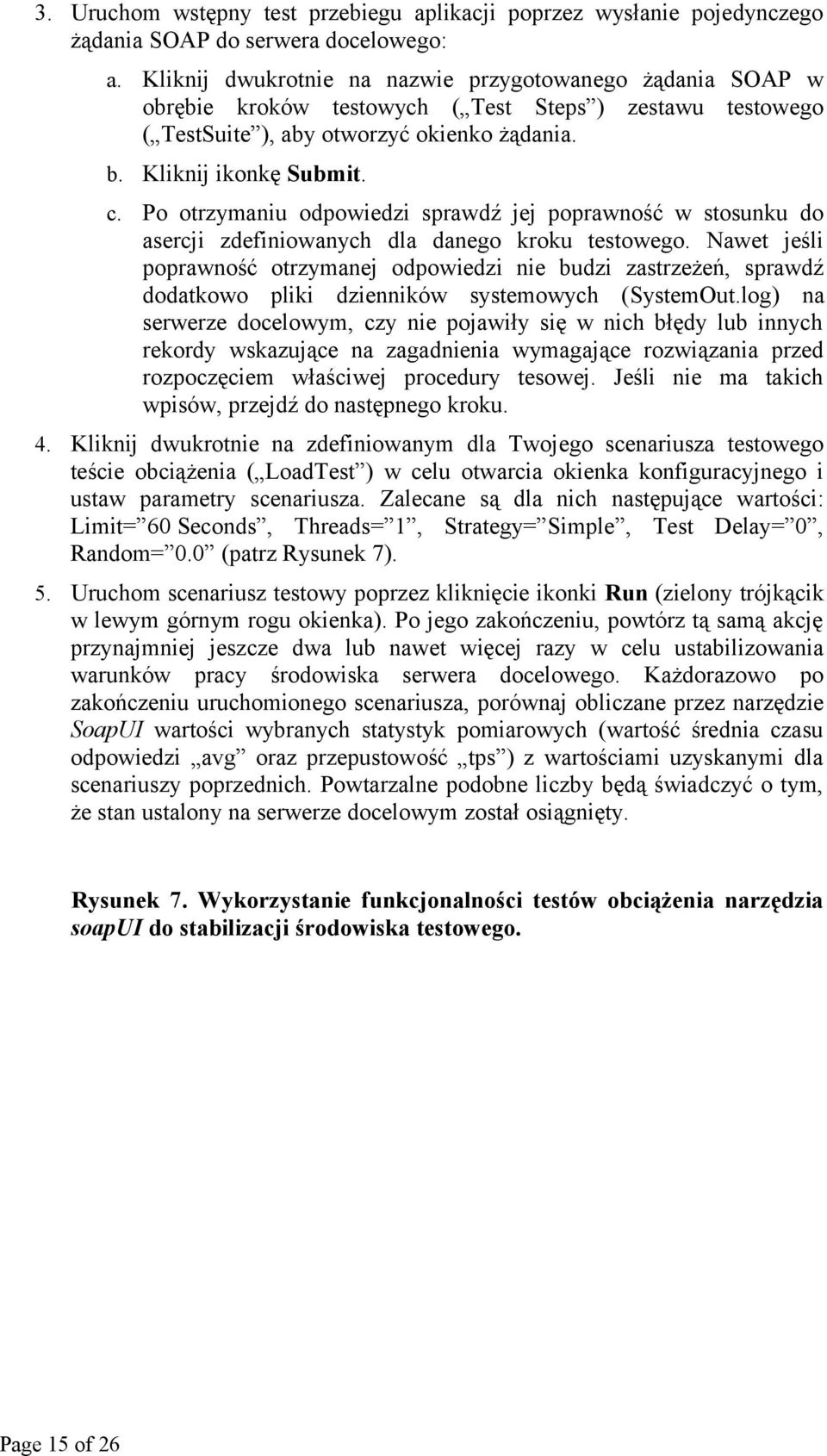 Po otrzymaniu odpowiedzi sprawdź jej poprawność w stosunku do asercji zdefiniowanych dla danego kroku testowego.