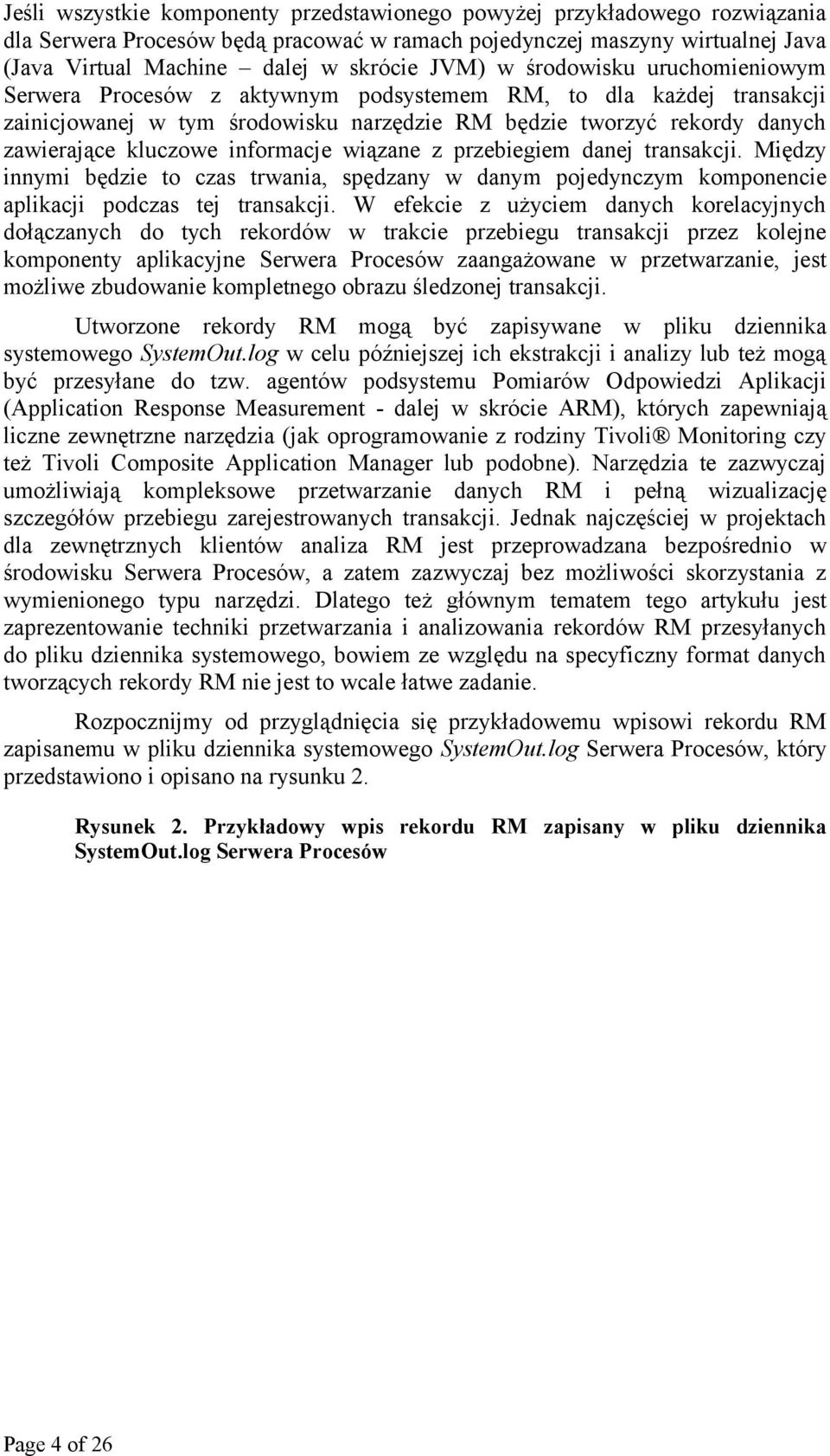 informacje wiązane z przebiegiem danej transakcji. Między innymi będzie to czas trwania, spędzany w danym pojedynczym komponencie aplikacji podczas tej transakcji.