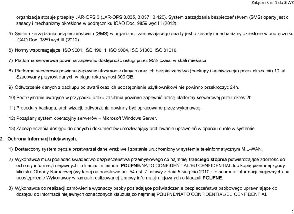 6) Normy wspomagające: ISO 9001, ISO 19011, ISO 9004, ISO 31000, ISO 31010. 7) Platforma serwerowa powinna zapewnić dostępność usługi przez 95% czasu w skali miesiąca.