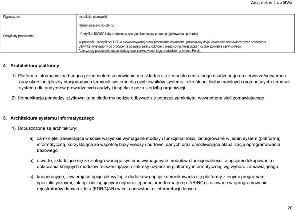 producenta dokument uprawniający do jej dokonania wystawiony przez producenta. Certyfikat wystawiony od producenta poświadczający odbycie u niego co najmniej przez 1 osobę szkolenia serwisowego.