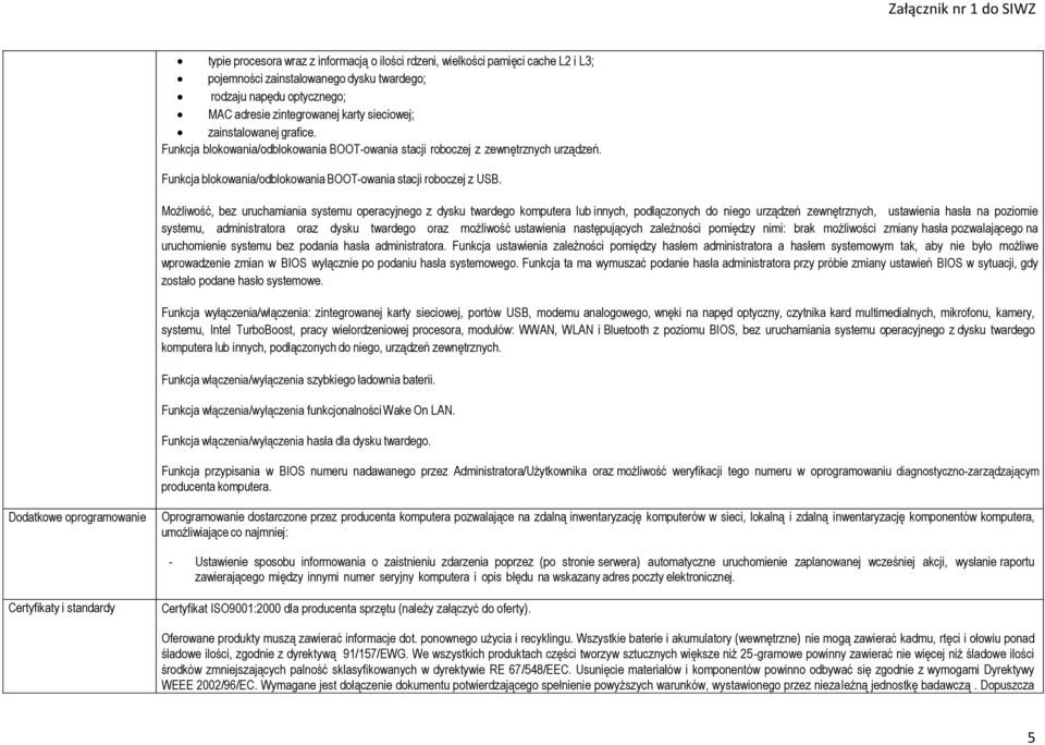 Możliwość, bez uruchamiania systemu operacyjnego z dysku twardego komputera lub innych, podłączonych do niego urządzeń zewnętrznych, ustawienia hasła na poziomie systemu, administratora oraz dysku