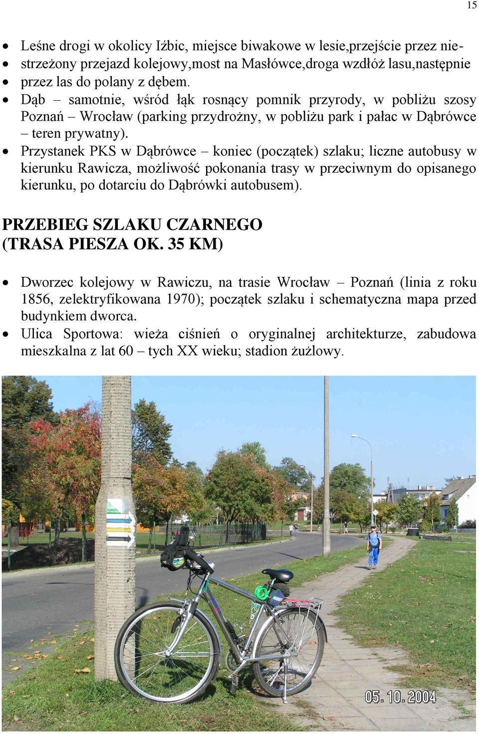 Przystanek PKS w Dąbrówce koniec (początek) szlaku; liczne autobusy w kierunku Rawicza, możliwość pokonania trasy w przeciwnym do opisanego kierunku, po dotarciu do Dąbrówki autobusem).