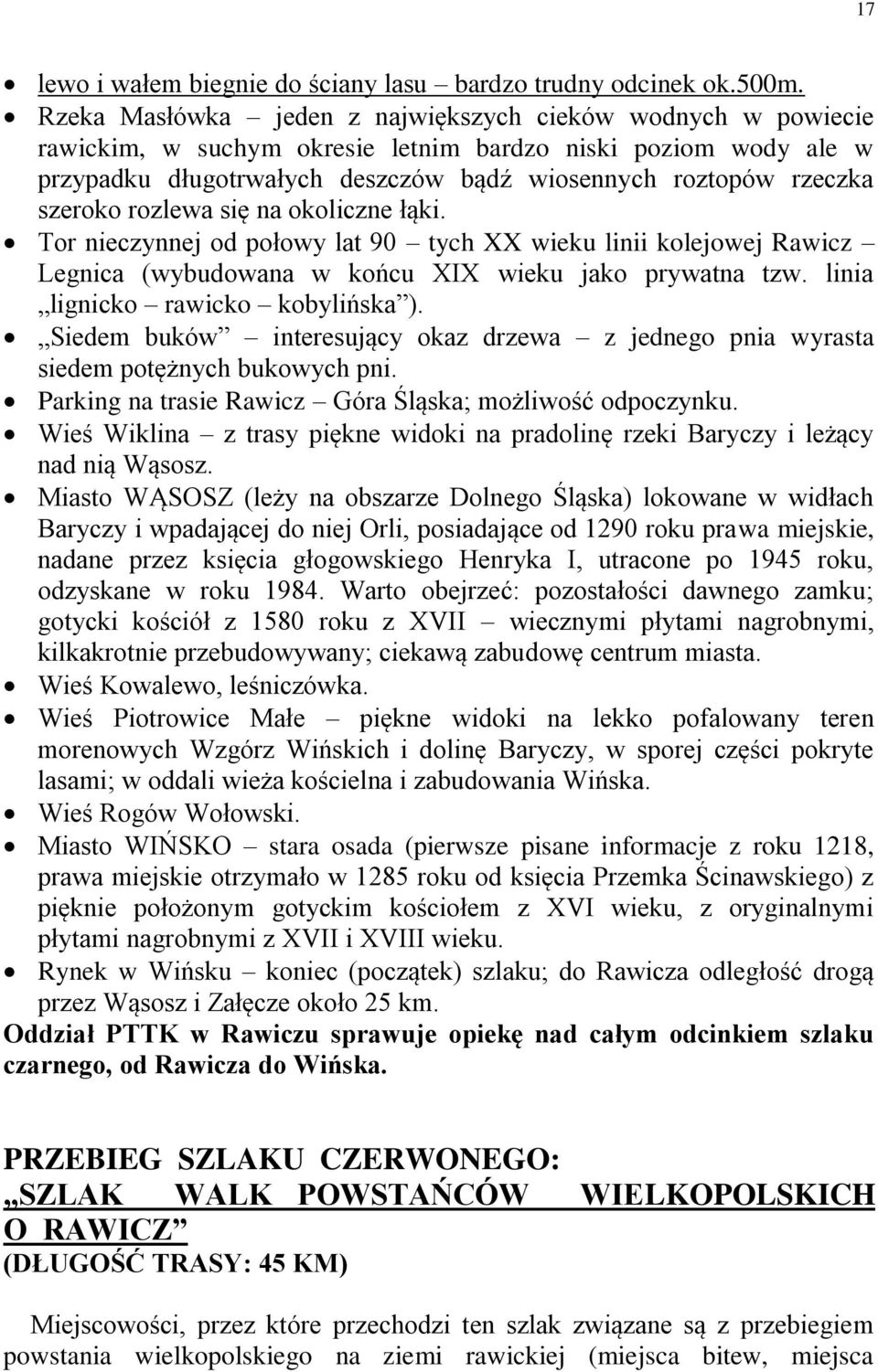 szeroko rozlewa się na okoliczne łąki. Tor nieczynnej od połowy lat 90 tych XX wieku linii kolejowej Rawicz Legnica (wybudowana w końcu XIX wieku jako prywatna tzw.