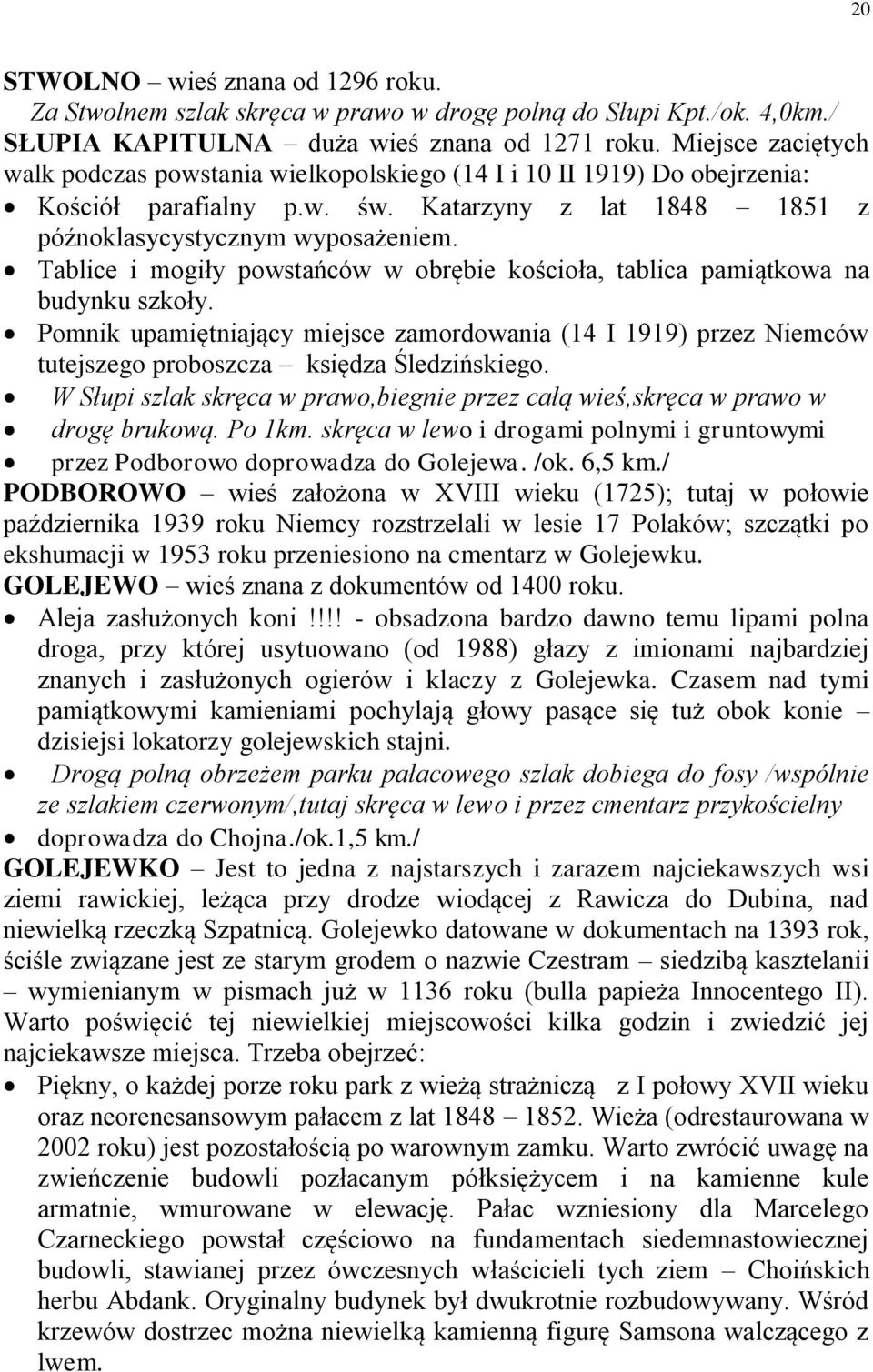 Tablice i mogiły powstańców w obrębie kościoła, tablica pamiątkowa na budynku szkoły. Pomnik upamiętniający miejsce zamordowania (14 I 1919) przez Niemców tutejszego proboszcza księdza Śledzińskiego.