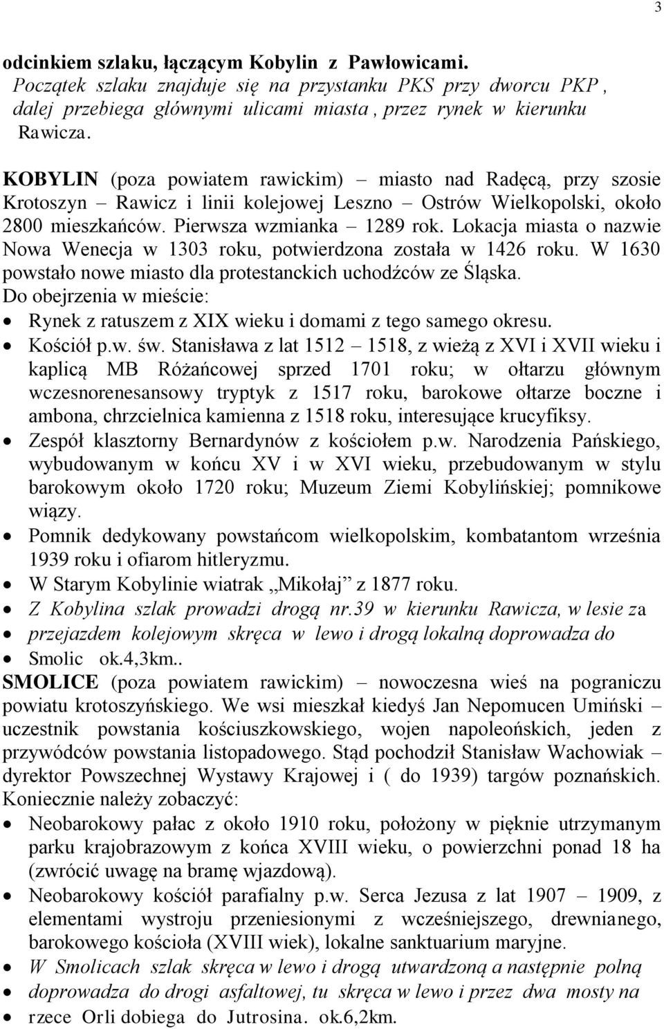 Lokacja miasta o nazwie Nowa Wenecja w 1303 roku, potwierdzona została w 1426 roku. W 1630 powstało nowe miasto dla protestanckich uchodźców ze Śląska.