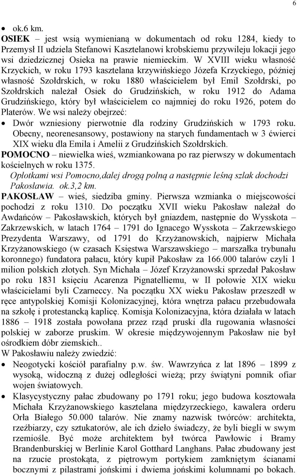 Grudzińskich, w roku 1912 do Adama Grudzińskiego, który był właścicielem co najmniej do roku 1926, potem do Platerów.