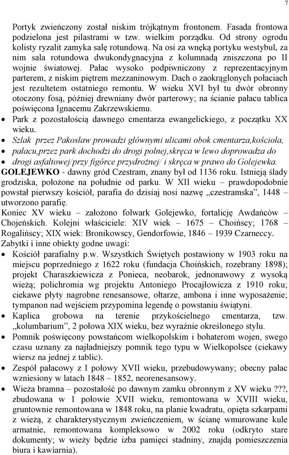 Pałac wysoko podpiwniczony z reprezentacyjnym parterem, z niskim piętrem mezzaninowym. Dach o zaokrąglonych połaciach jest rezultetem ostatniego remontu.