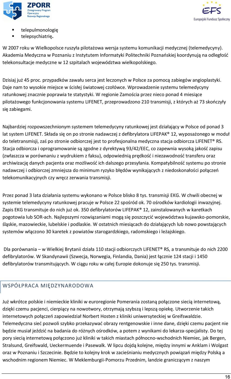 przypadków zawału serca jest leczonych w Polsce za pomocą zabiegów angioplastyki. Daje nam to wysokie miejsce w ścisłej światowej czołówce.