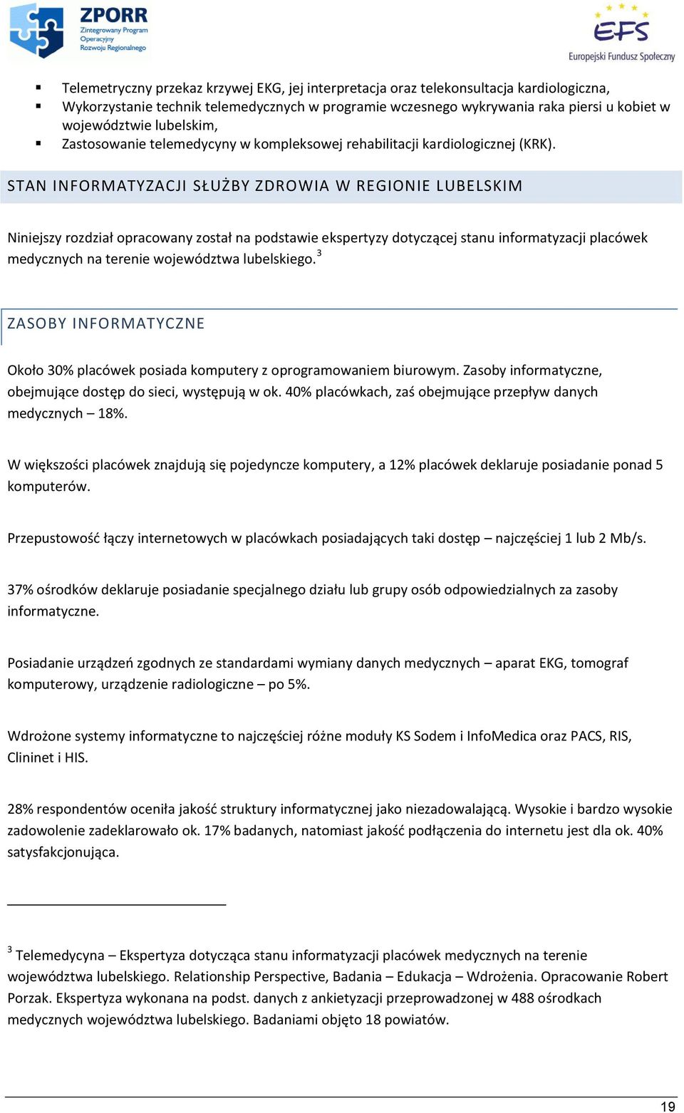 STAN INFORMATYZACJI SŁUŻBY ZDROWIA W REGIONIE LUBELSKIM Niniejszy rozdział opracowany został na podstawie ekspertyzy dotyczącej stanu informatyzacji placówek medycznych na terenie województwa