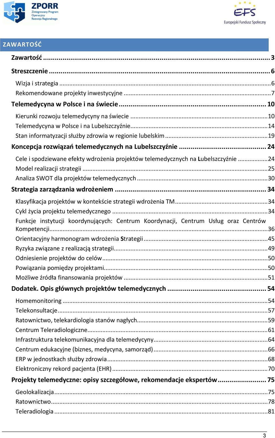 .. 24 Cele i spodziewane efekty wdrożenia projektów telemedycznych na Lubelszczyźnie... 24 Model realizacji strategii... 25 Analiza SWOT dla projektów telemedycznych.