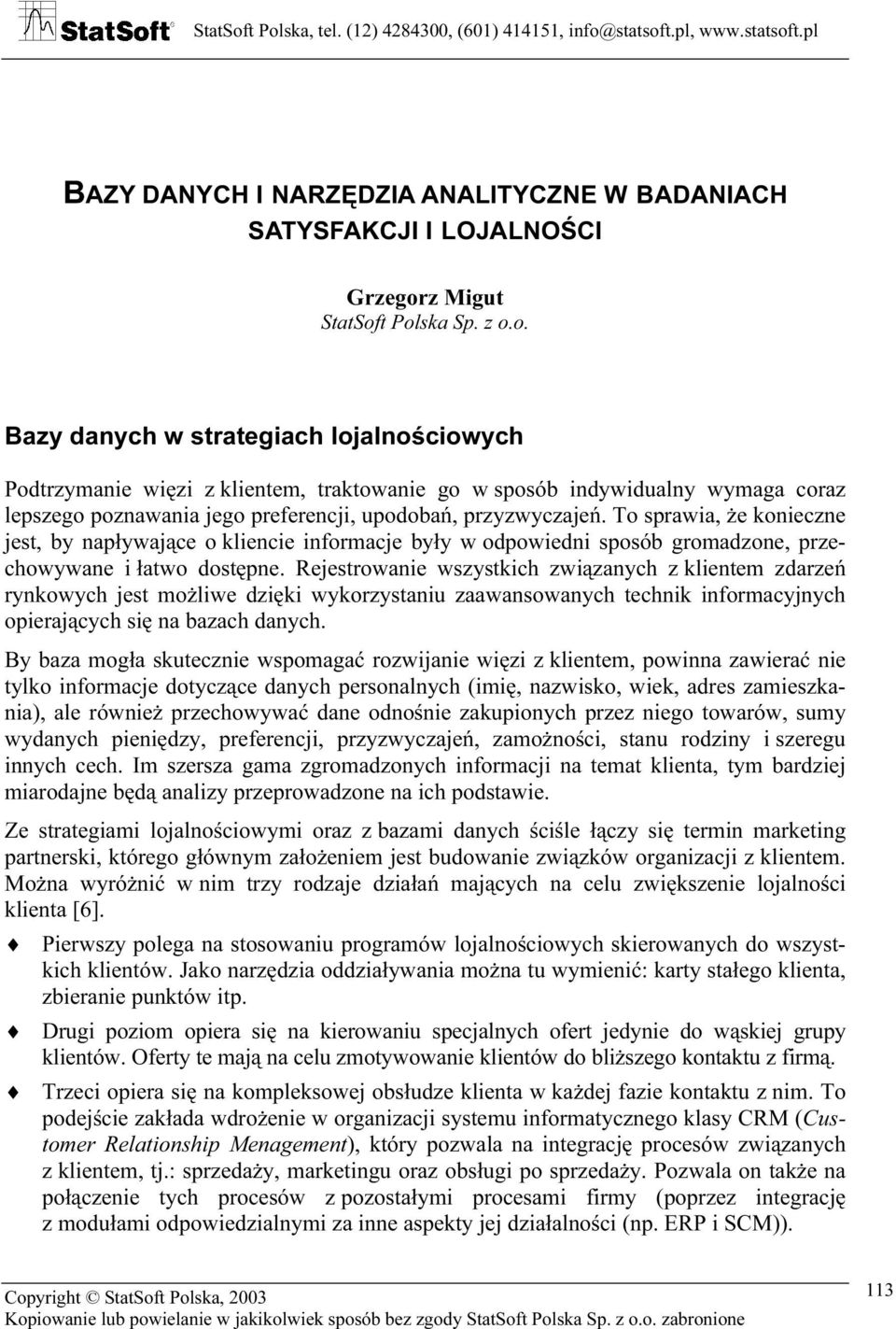 t Polska Sp. z o.o. Bazy danych w strategiach lojalnościowych Podtrzymanie więzi z klientem, traktowanie go w sposób indywidualny wymaga coraz lepszego poznawania jego preferencji, upodobań, przyzwyczajeń.