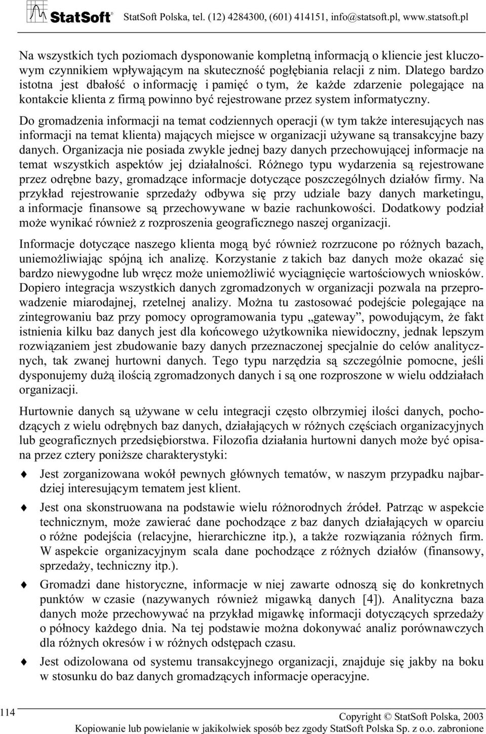 Do gromadzenia informacji na temat codziennych operacji (w tym także interesujących nas informacji na temat klienta) mających miejsce w organizacji używane są transakcyjne bazy danych.