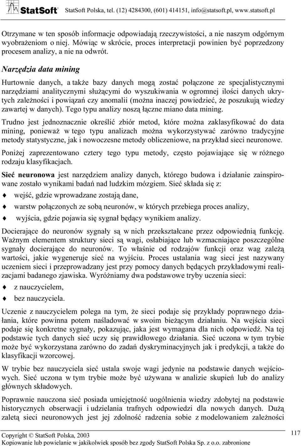 Narzędzia data mining Hurtownie danych, a także bazy danych mogą zostać połączone ze specjalistycznymi narzędziami analitycznymi służącymi do wyszukiwania w ogromnej ilości danych ukrytych zależności