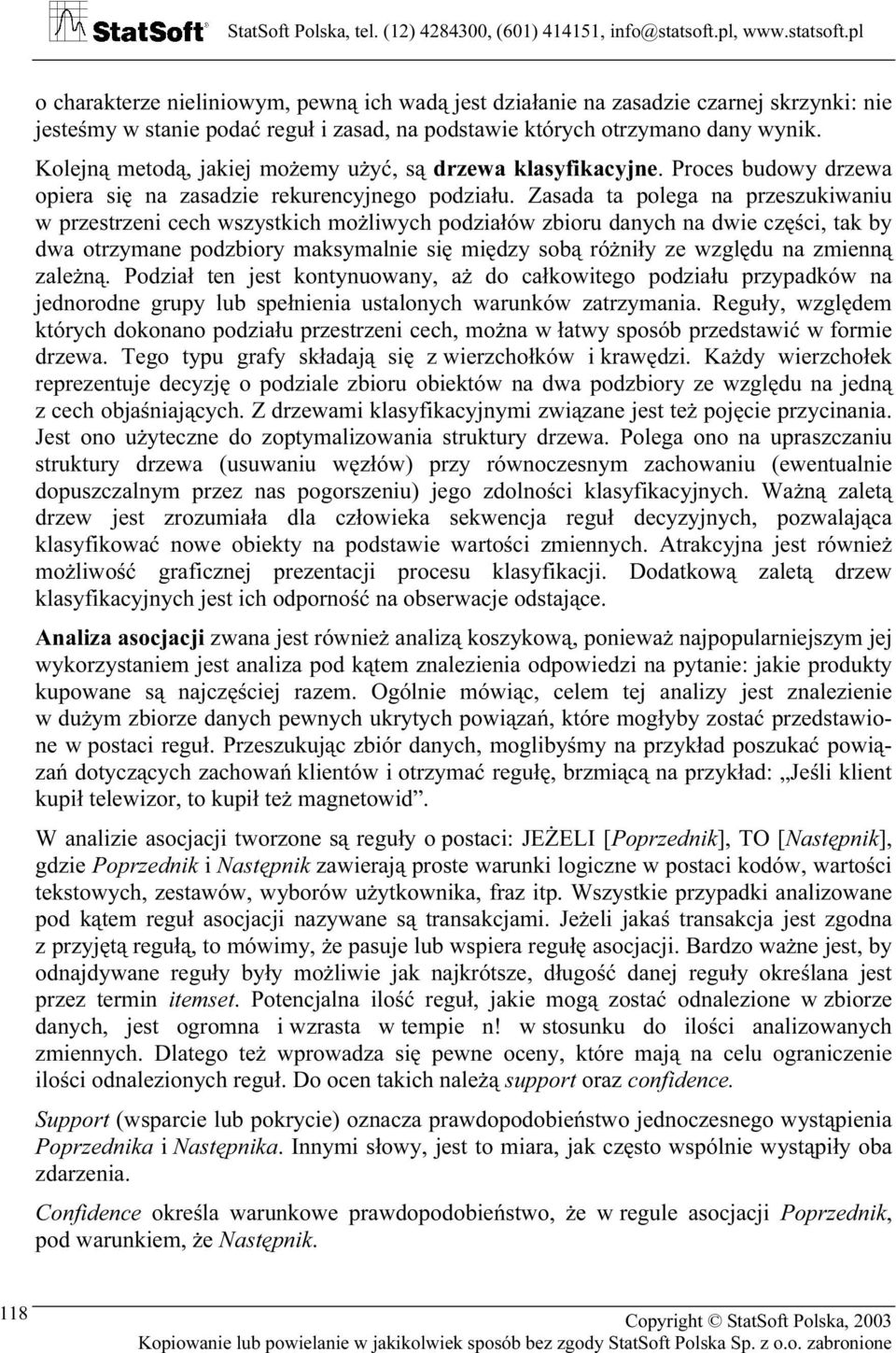 Zasada ta polega na przeszukiwaniu w przestrzeni cech wszystkich możliwych podziałów zbioru danych na dwie części, tak by dwa otrzymane podzbiory maksymalnie się między sobą różniły ze względu na