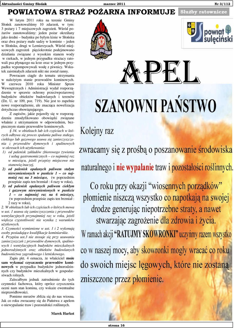 Wśród miejscowych zagrożeń pięciokrotnie podejmowano działania związane z wysokim stanem wody w rzekach, w jednym przypadku strażacy ratowali psa płynącego na krze oraz w jednym przypadku