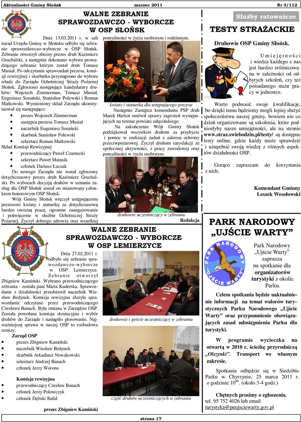 Po odczytaniu sprawozdań prezesa, komisji rewizyjnej i skarbnika przystąpiono do wyboru władz do Zarządu Ochotniczej Straży Pożarnej Słońsk.