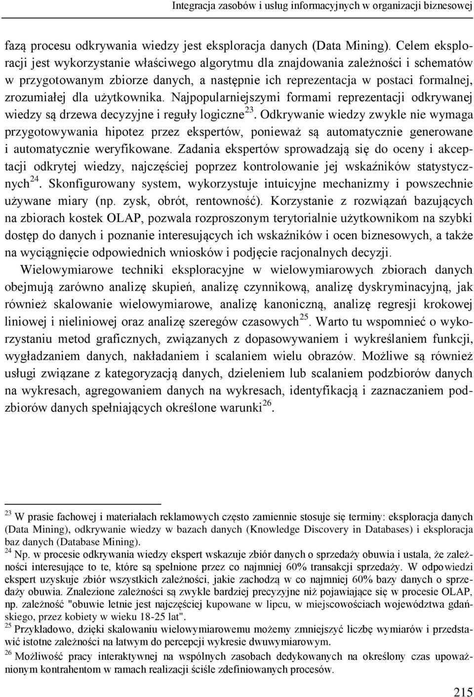 użytkownika. Najpopularniejszymi formami reprezentacji odkrywanej wiedzy są drzewa decyzyjne i reguły logiczne 23.