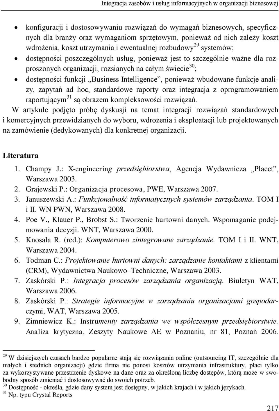 całym świecie 30 ; dostępności funkcji Business Intelligence, ponieważ wbudowane funkcje analizy, zapytań ad hoc, standardowe raporty oraz integracja z oprogramowaniem raportującym 31 są obrazem